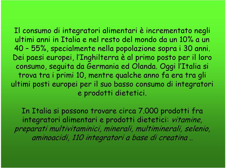 Oggi l Italia si trova tra i primi 10, mentre qualche anno fa era tra gli ultimi posti europei per il suo basso consumo di integratori e prodotti dietetici.