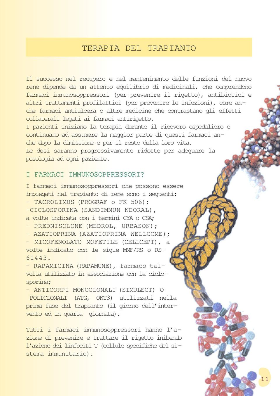 farmaci antirigetto. I pazienti iniziano la terapia durante il ricovero ospedaliero e continuano ad assumere la maggior parte di questi farmaci anche dopo la dimissione e per il resto della loro vita.