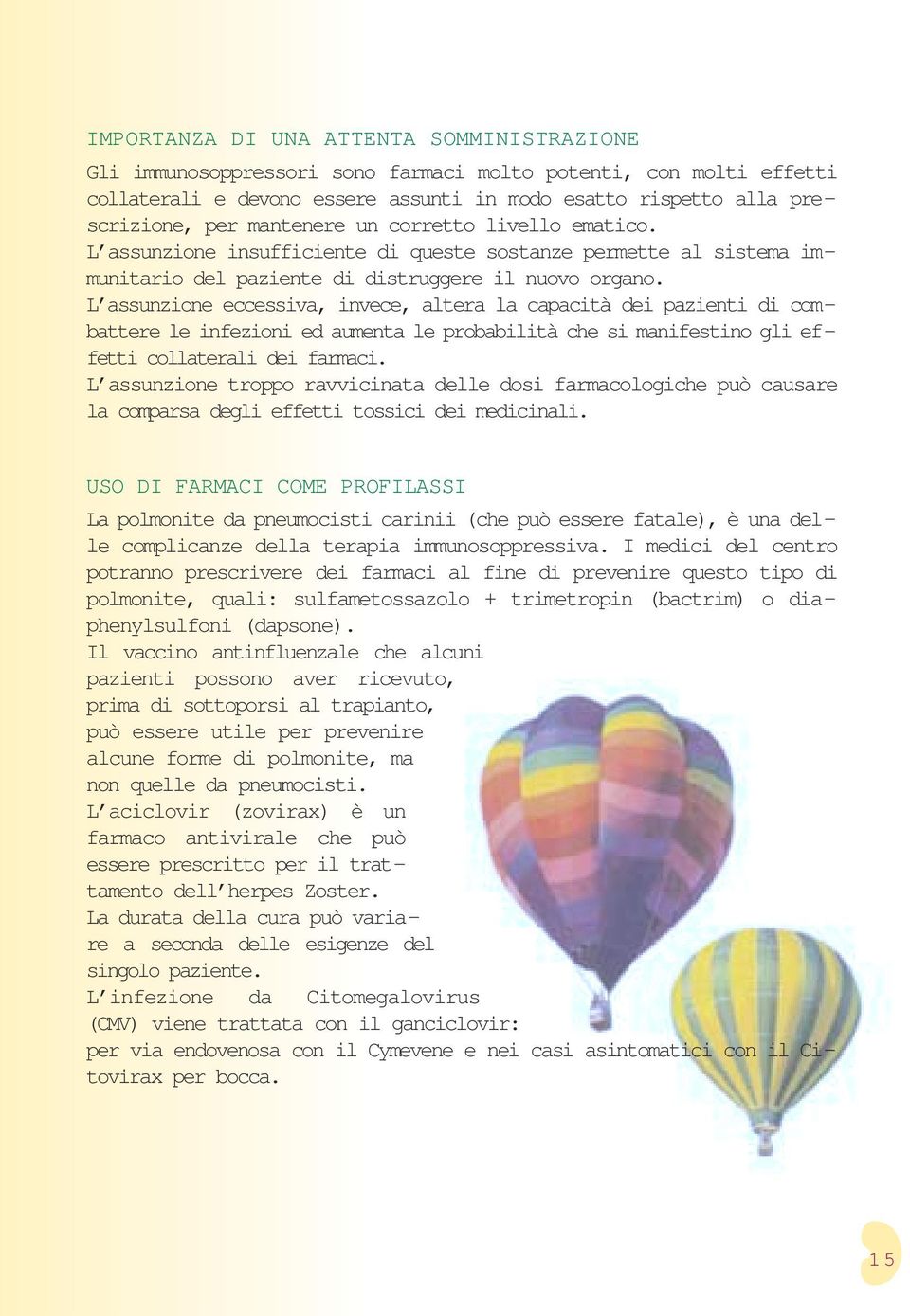 L assunzione eccessiva, invece, altera la capacità dei pazienti di combattere le infezioni ed aumenta le probabilità che si manifestino gli effetti collaterali dei farmaci.