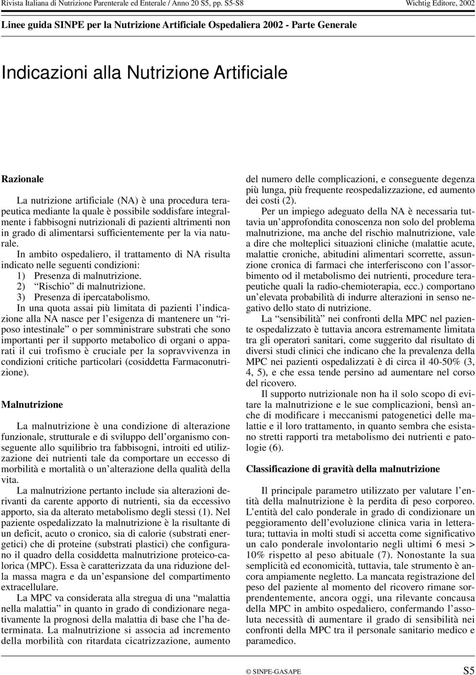 procedura terapeutica mediante la quale è possibile soddisfare integralmente i fabbisogni nutrizionali di pazienti altrimenti non in grado di alimentarsi sufficientemente per la via naturale.