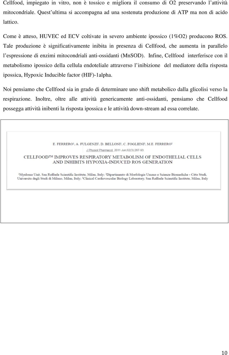 Tale produzione è significativamente inibita in presenza di Cellfood, che aumenta in parallelo l espressione di enzimi mitocondriali anti-ossidanti (MnSOD).