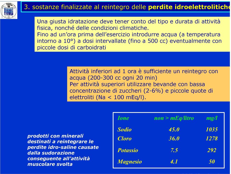 sufficiente un reintegro con acqua (200-300 cc ogni 20 min) Per attività superiori utilizzare bevande con bassa concentrazione di zuccheri (2-6%) e piccole quote di elettroliti (Na < 100 meq/l).