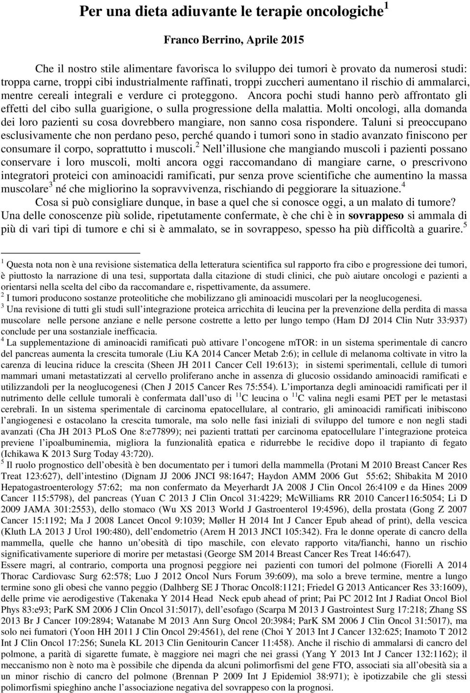 Ancora pochi studi hanno però affrontato gli effetti del cibo sulla guarigione, o sulla progressione della malattia.