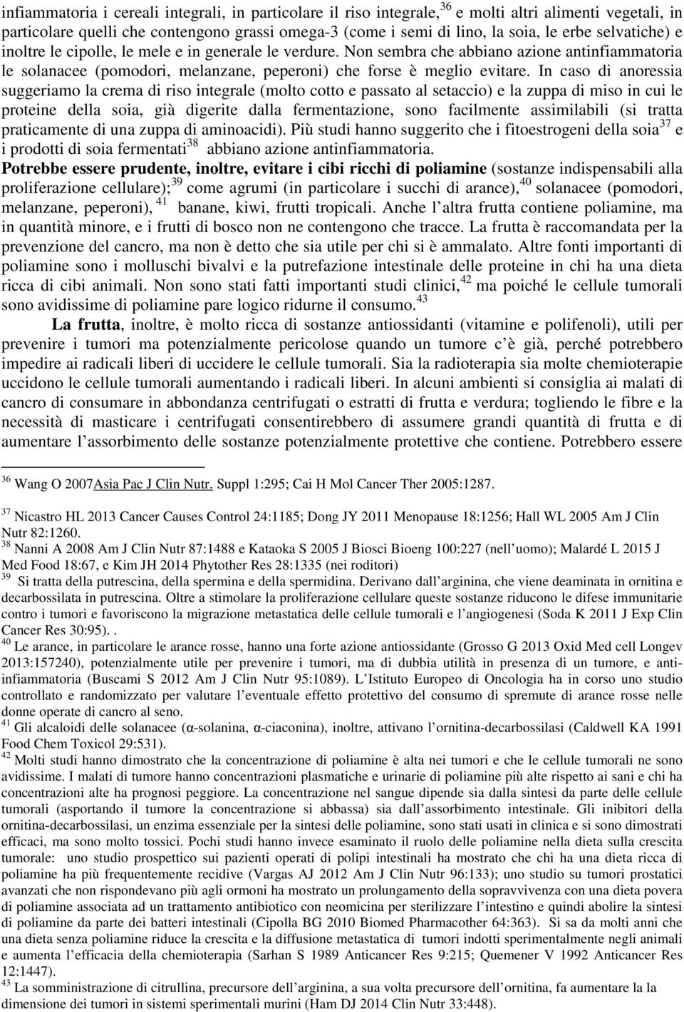 In caso di anoressia suggeriamo la crema di riso integrale (molto cotto e passato al setaccio) e la zuppa di miso in cui le proteine della soia, già digerite dalla fermentazione, sono facilmente