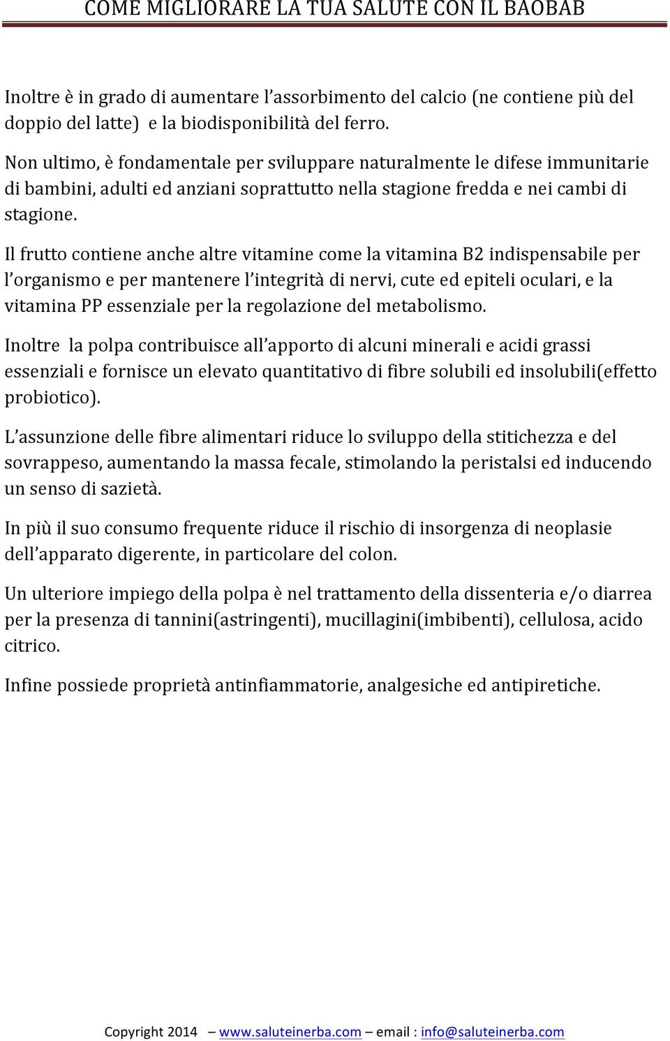 Il frutto contiene anche altre vitamine come la vitamina B2 indispensabile per l organismo e per mantenere l integrità di nervi, cute ed epiteli oculari, e la vitamina PP essenziale per la