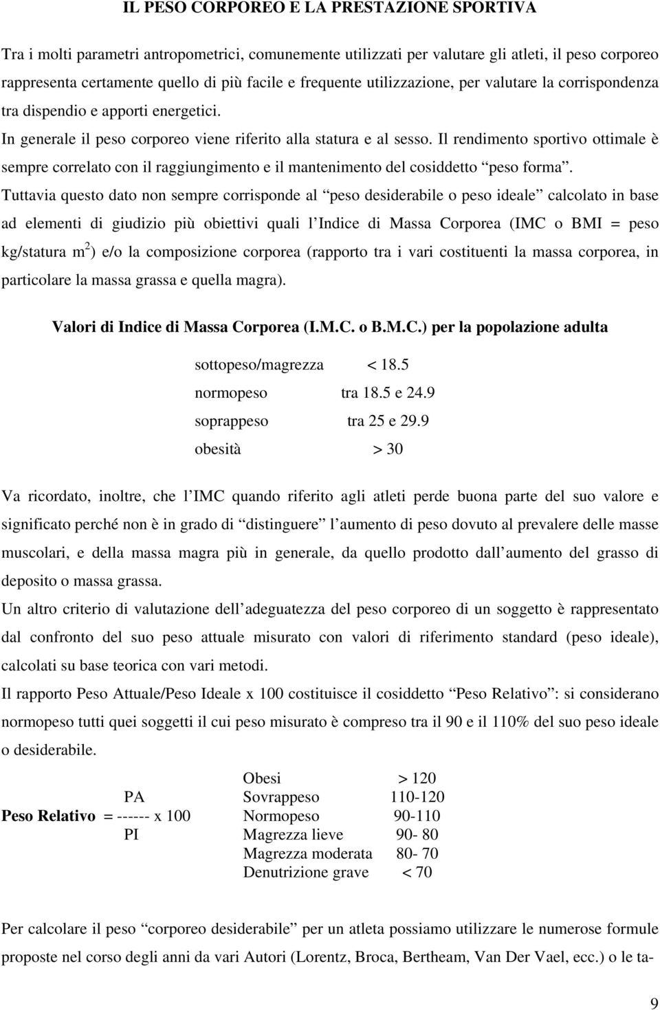 Il rendimento sportivo ottimale è sempre correlato con il raggiungimento e il mantenimento del cosiddetto peso forma.