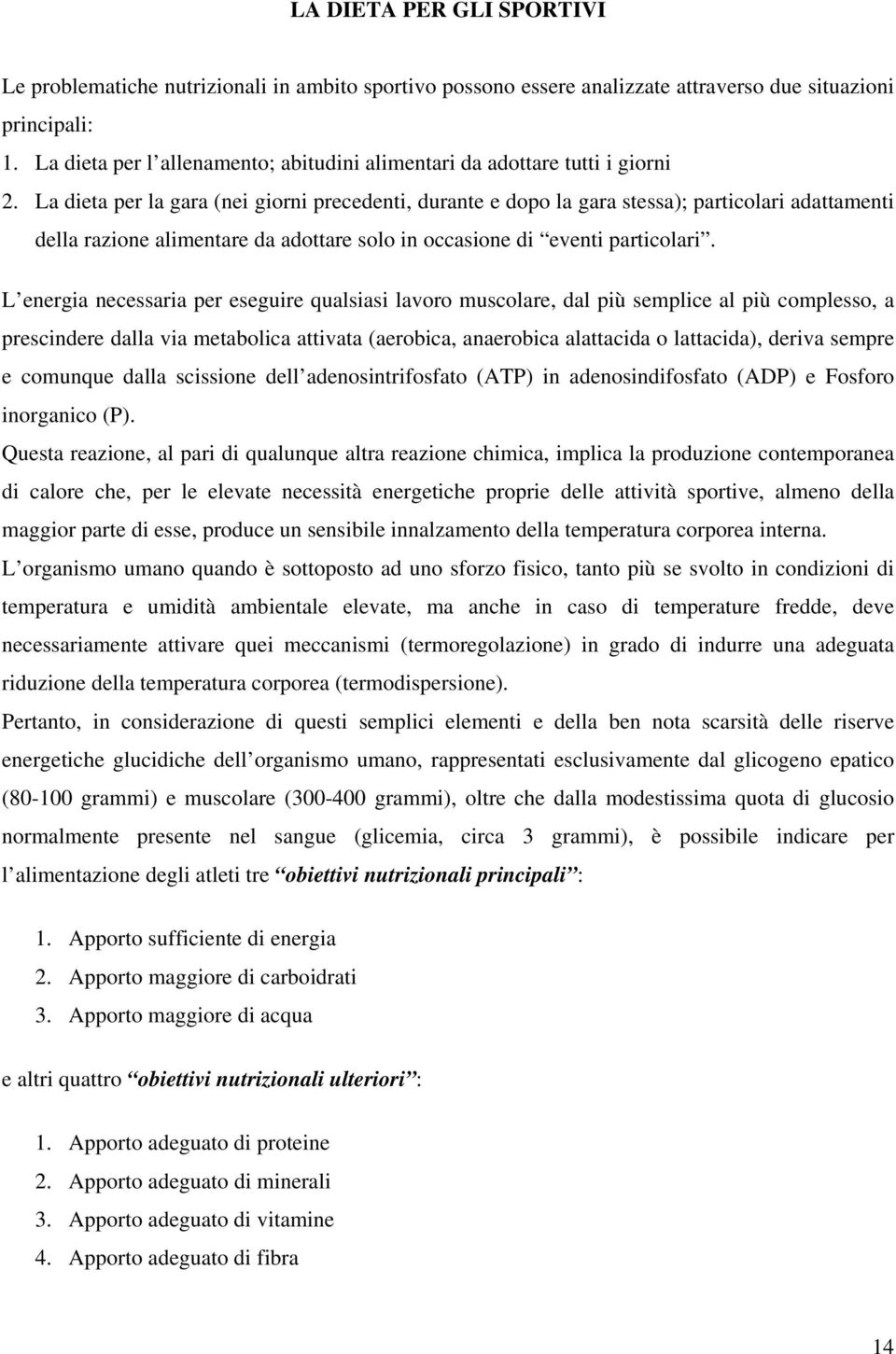 La dieta per la gara (nei giorni precedenti, durante e dopo la gara stessa); particolari adattamenti della razione alimentare da adottare solo in occasione di eventi particolari.