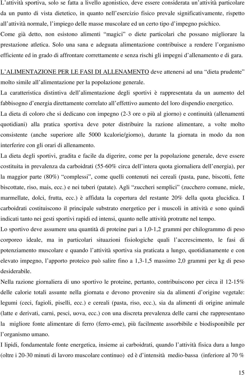 Come già detto, non esistono alimenti magici o diete particolari che possano migliorare la prestazione atletica.