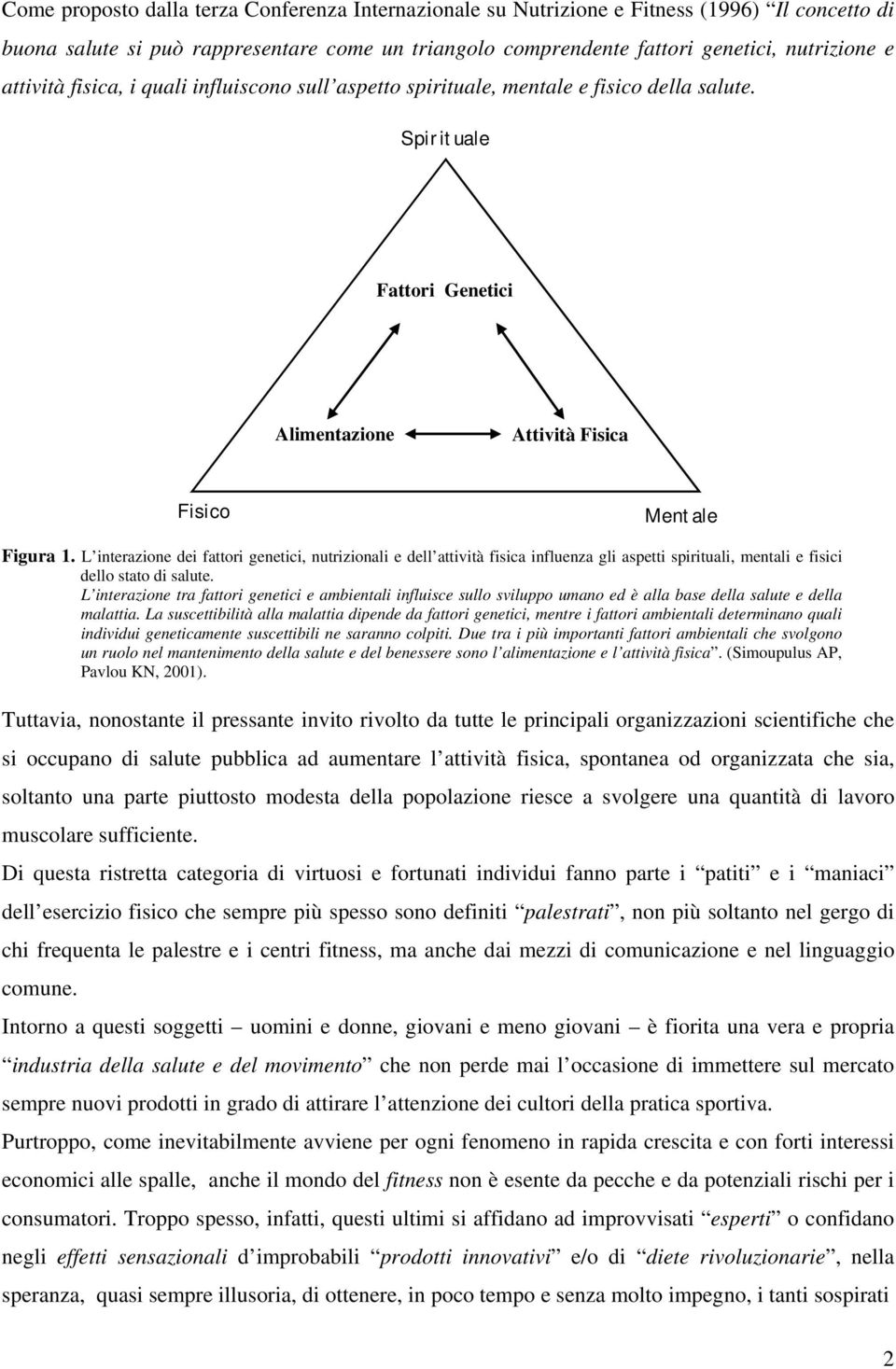 L interazione dei fattori genetici, nutrizionali e dell attività fisica influenza gli aspetti spirituali, mentali e fisici dello stato di salute.