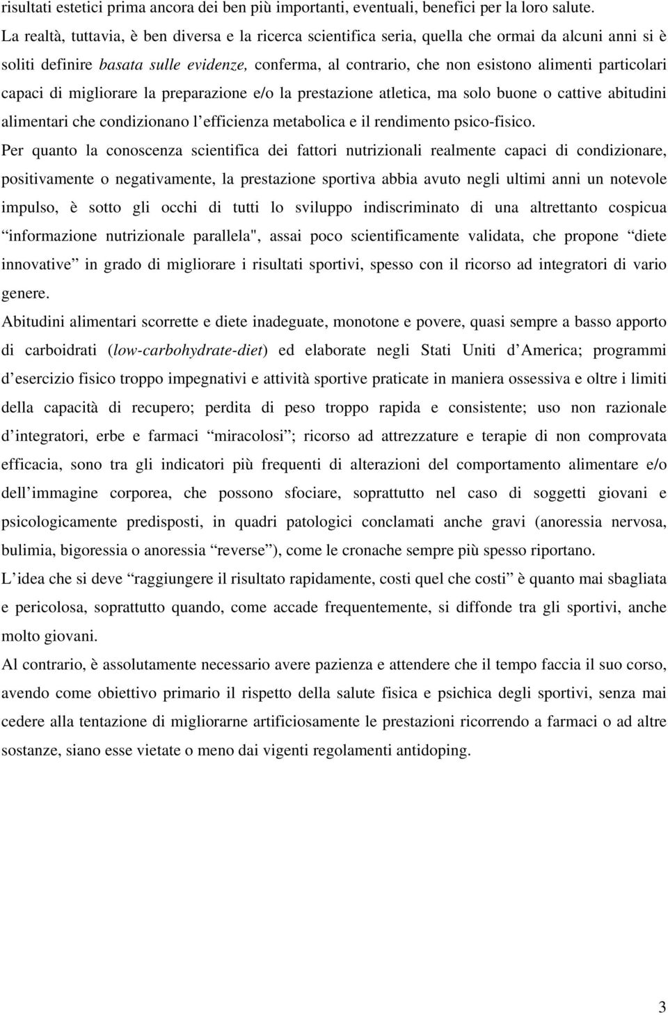 particolari capaci di migliorare la preparazione e/o la prestazione atletica, ma solo buone o cattive abitudini alimentari che condizionano l efficienza metabolica e il rendimento psico-fisico.