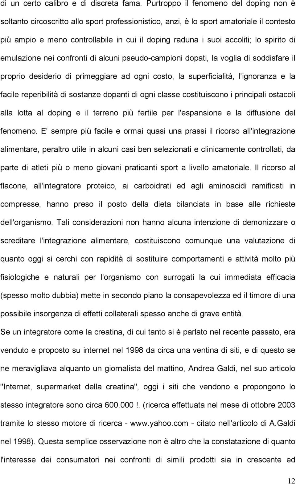 accoliti; lo spirito di emulazione nei confronti di alcuni pseudo-campioni dopati, la voglia di soddisfare il proprio desiderio di primeggiare ad ogni costo, la superficialità, l'ignoranza e la