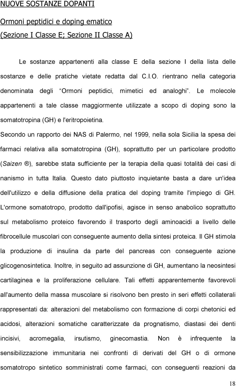 Le molecole appartenenti a tale classe maggiormente utilizzate a scopo di doping sono la somatotropina (GH) e l'eritropoietina.