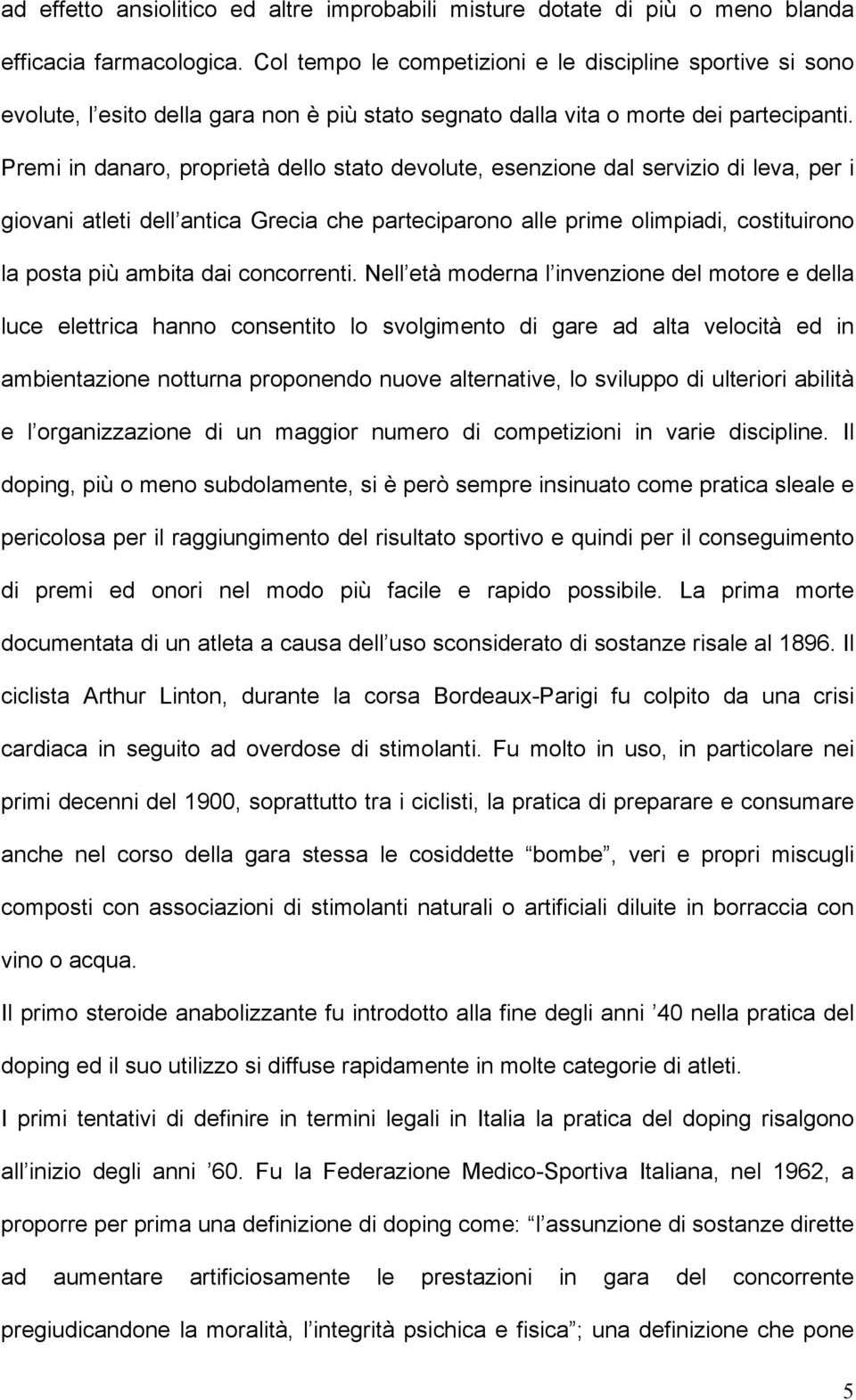 Premi in danaro, proprietà dello stato devolute, esenzione dal servizio di leva, per i giovani atleti dell antica Grecia che parteciparono alle prime olimpiadi, costituirono la posta più ambita dai