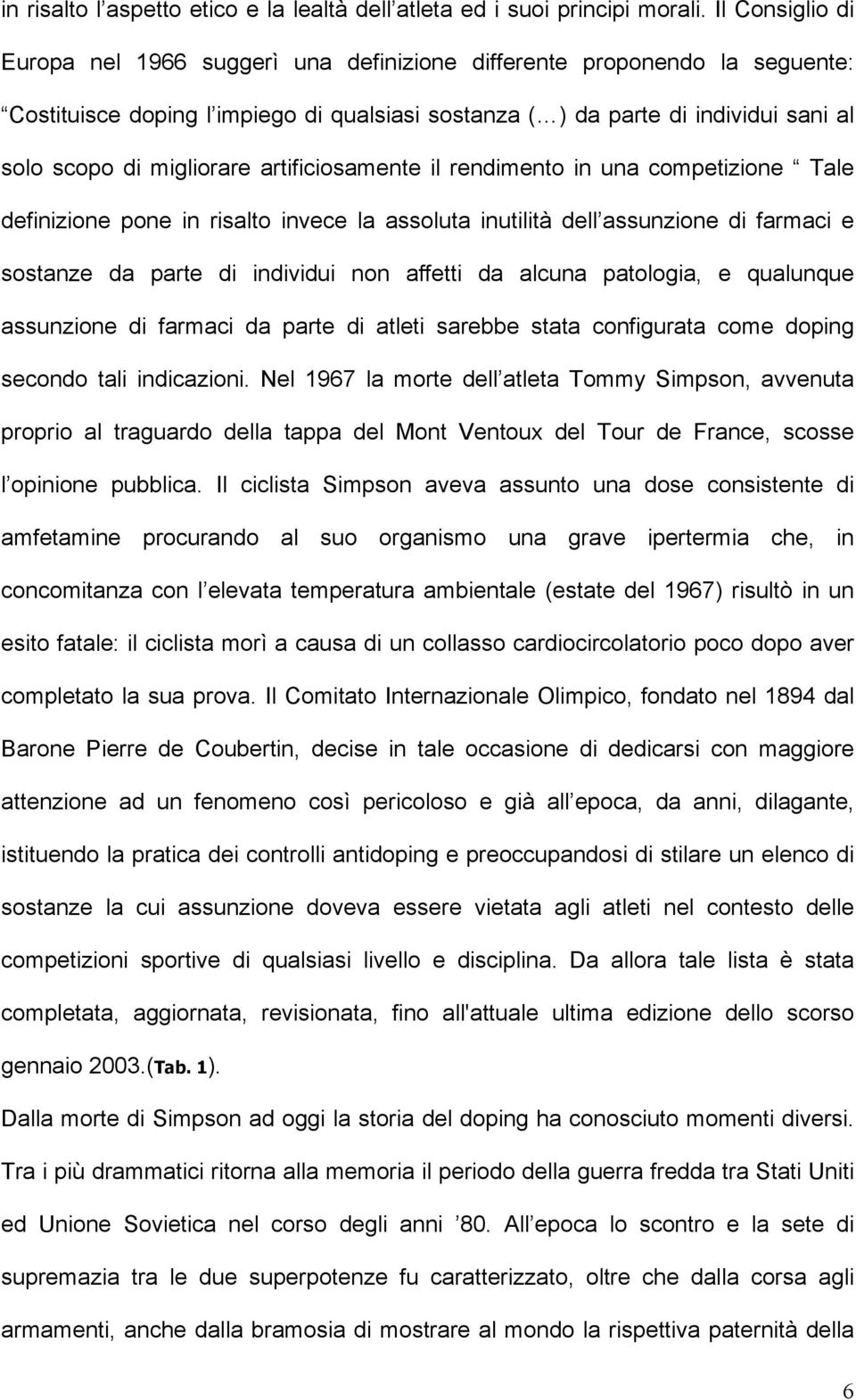 migliorare artificiosamente il rendimento in una competizione Tale definizione pone in risalto invece la assoluta inutilità dell assunzione di farmaci e sostanze da parte di individui non affetti da