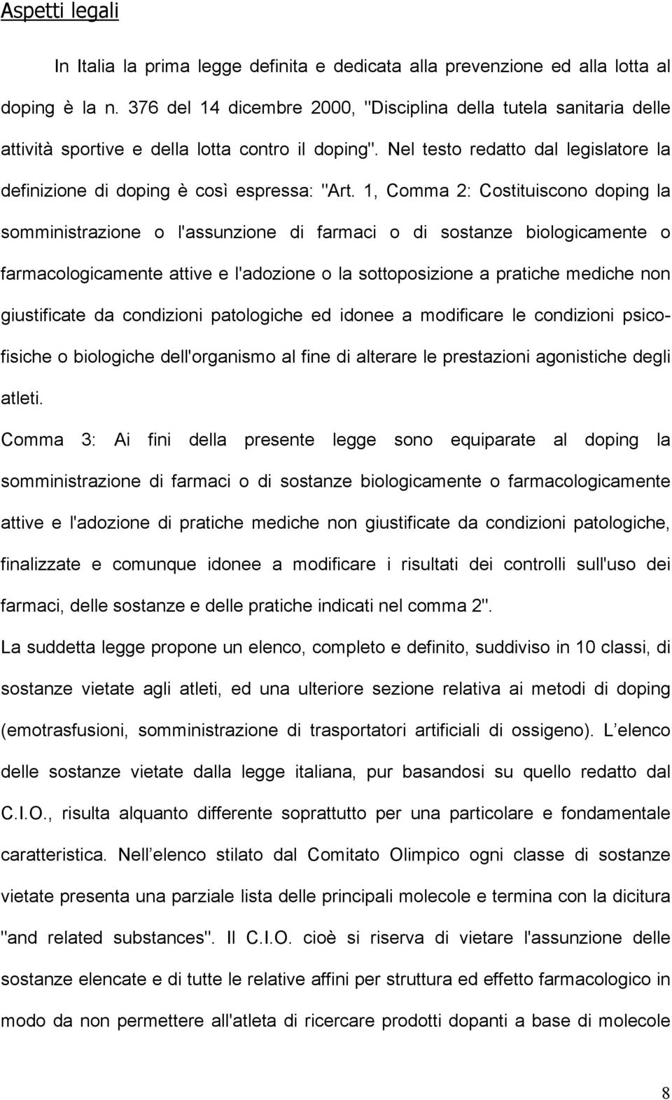 1, Comma 2: Costituiscono doping la somministrazione o l'assunzione di farmaci o di sostanze biologicamente o farmacologicamente attive e l'adozione o la sottoposizione a pratiche mediche non