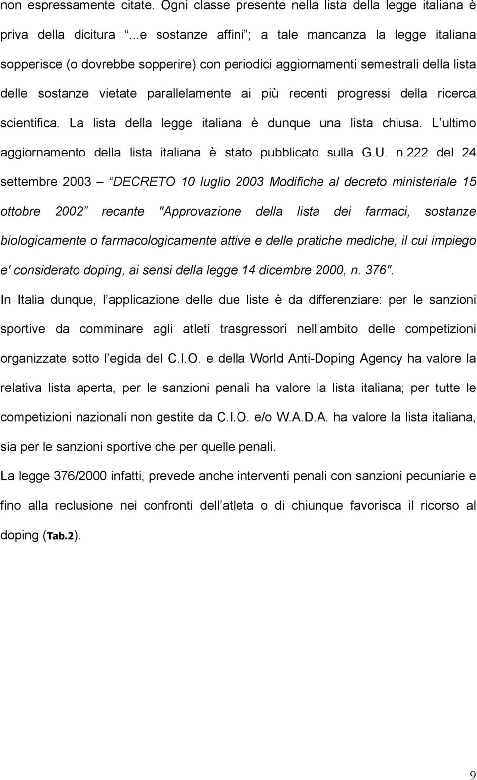 progressi della ricerca scientifica. La lista della legge italiana è dunque una lista chiusa. L ultimo aggiornamento della lista italiana è stato pubblicato sulla G.U. n.