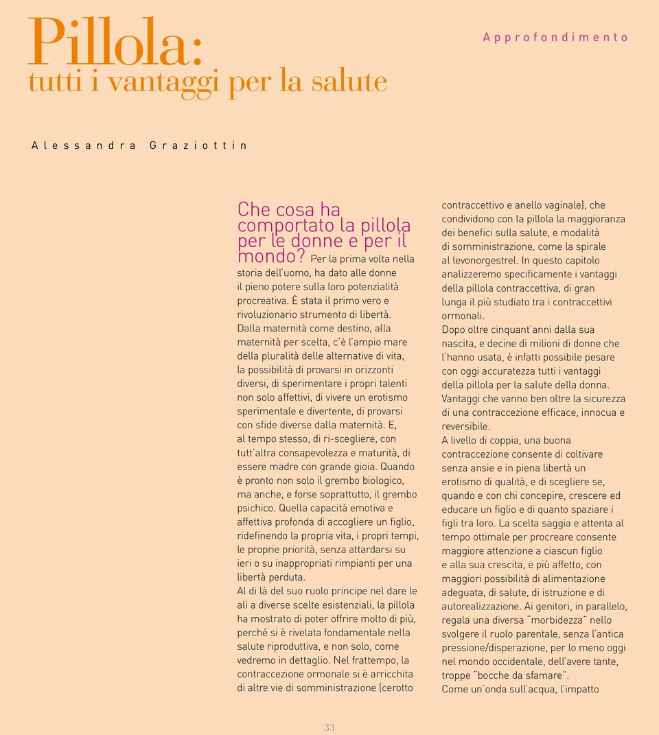 Dalla maternità come destino, alla maternità per scelta, c è l ampio mare della pluralità delle alternative di vita, la possibilità di provarsi in orizzonti diversi, di sperimentare i propri talenti