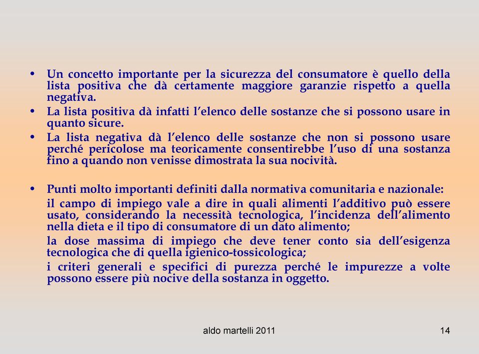 La lista negativa dà l elenco delle sostanze che non si possono usare perché pericolose ma teoricamente consentirebbe l uso di una sostanza fino a quando non venisse dimostrata la sua nocività.