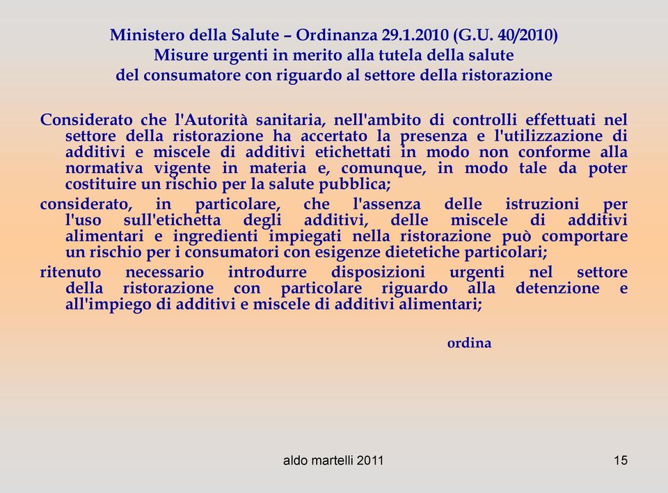 settore della ristorazione ha accertato la presenza e l'utilizzazione di additivi e miscele di additivi etichettati in modo non conforme alla normativa vigente in materia e, comunque, in modo tale da