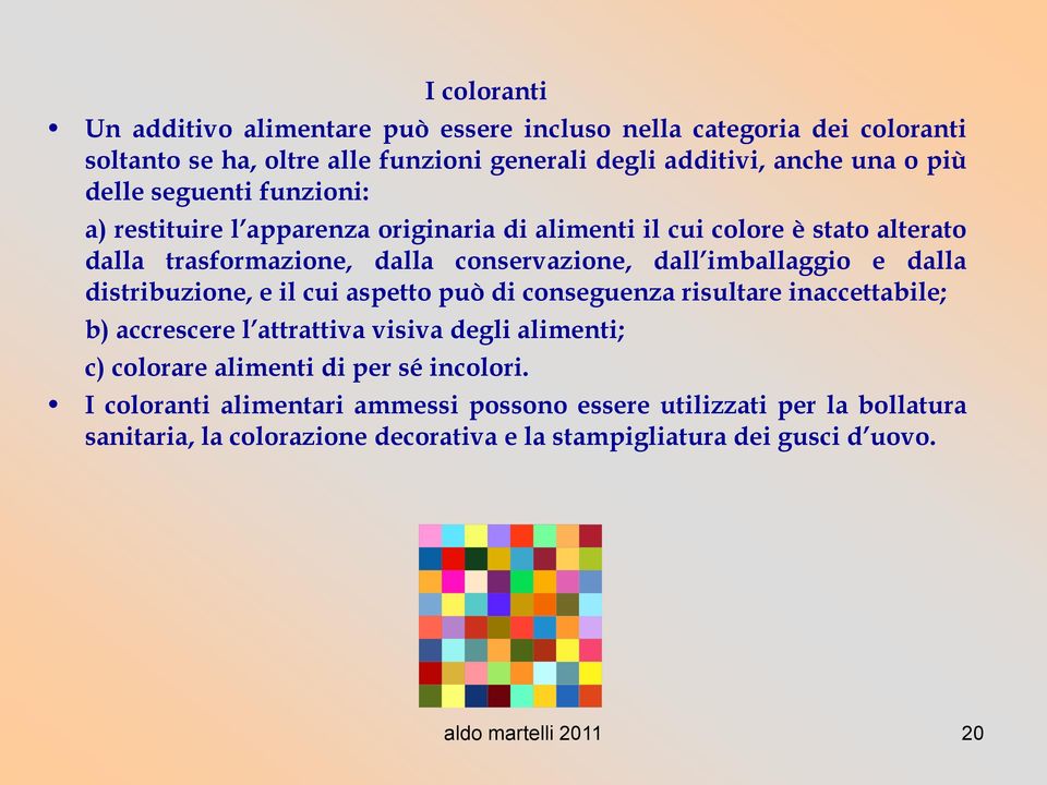 distribuzione, e il cui aspetto può di conseguenza risultare inaccettabile; b) accrescere l attrattiva visiva degli alimenti; c) colorare alimenti di per sé incolori.