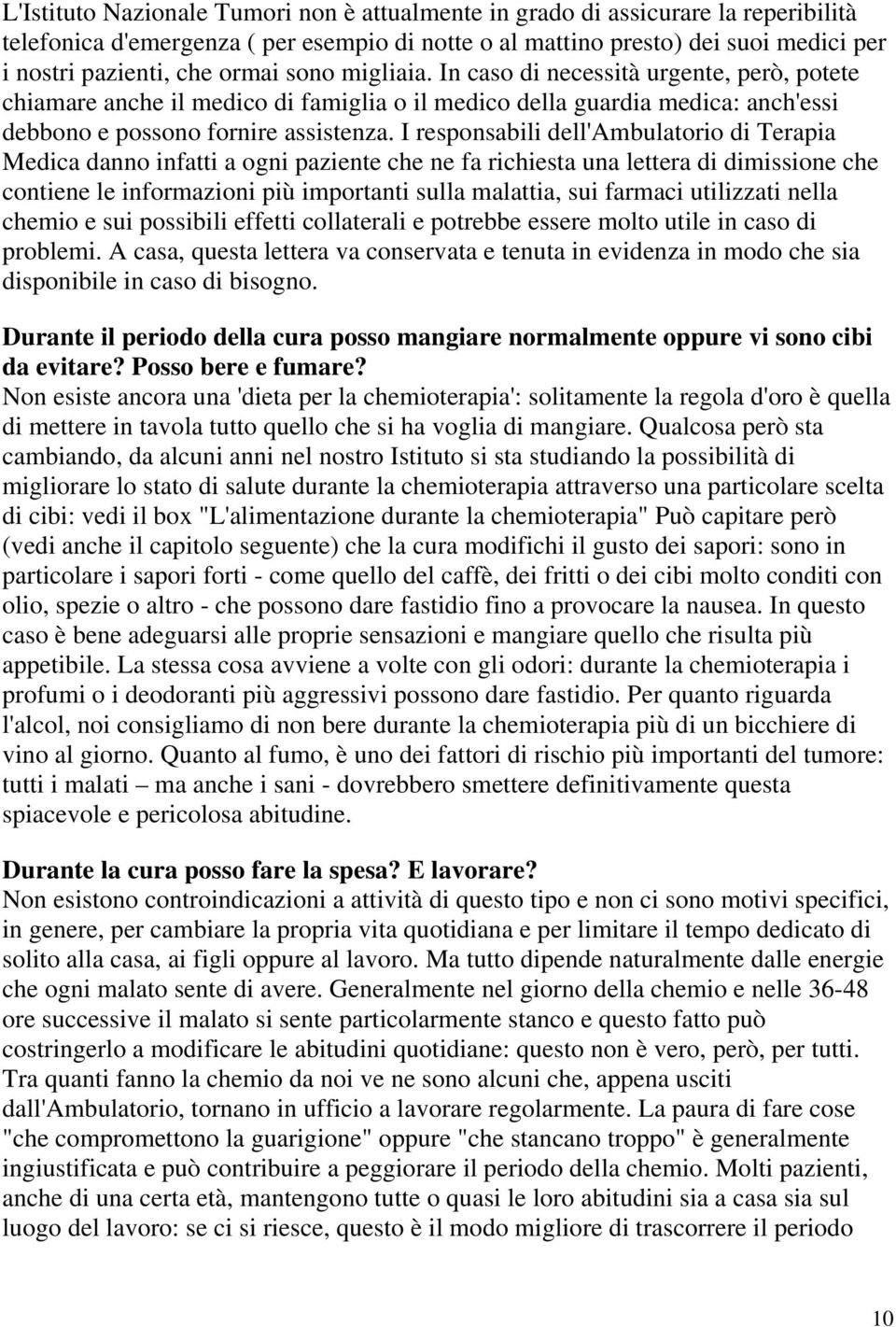 I responsabili dell'ambulatorio di Terapia Medica danno infatti a ogni paziente che ne fa richiesta una lettera di dimissione che contiene le informazioni più importanti sulla malattia, sui farmaci