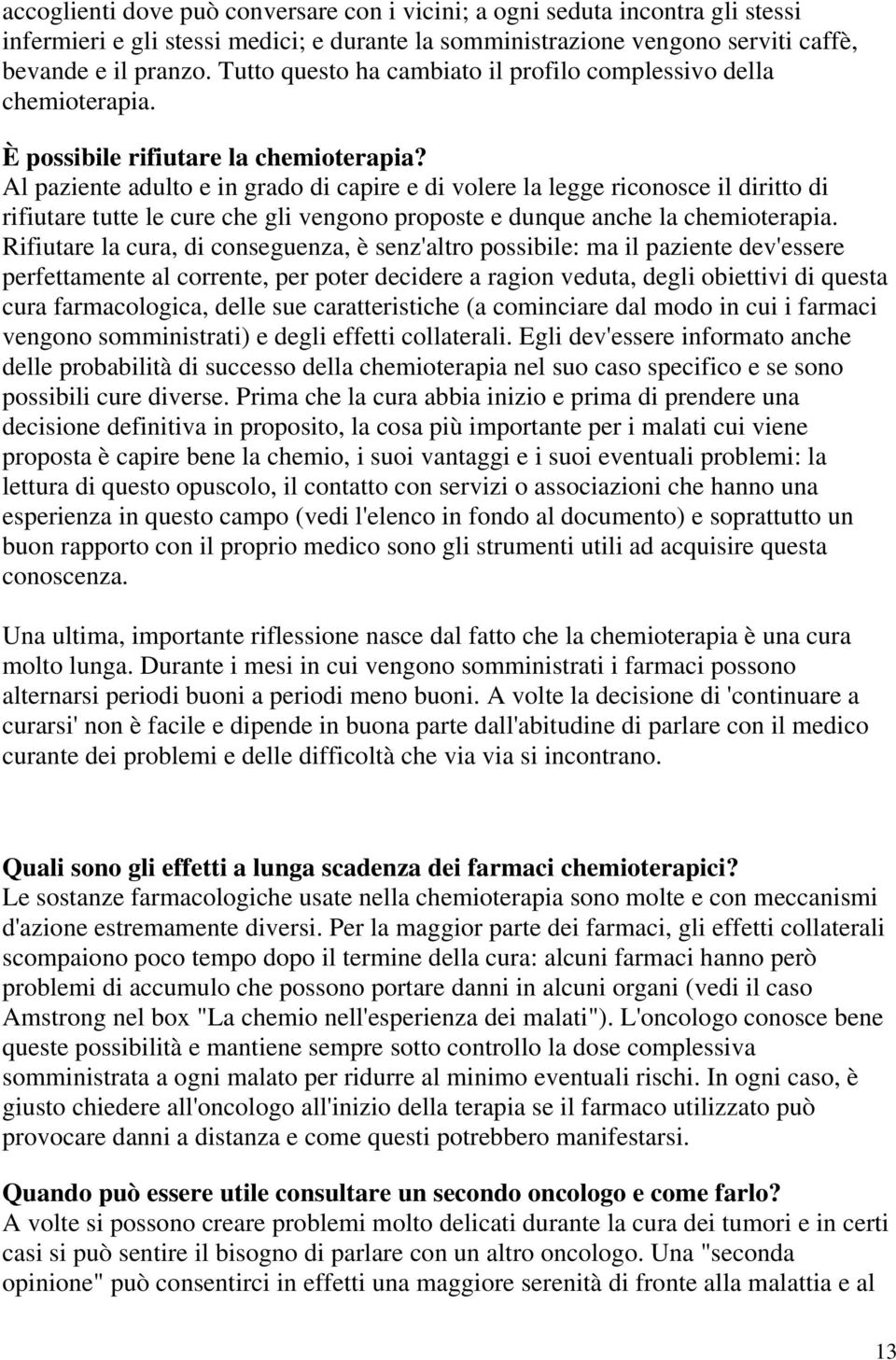 Al paziente adulto e in grado di capire e di volere la legge riconosce il diritto di rifiutare tutte le cure che gli vengono proposte e dunque anche la chemioterapia.