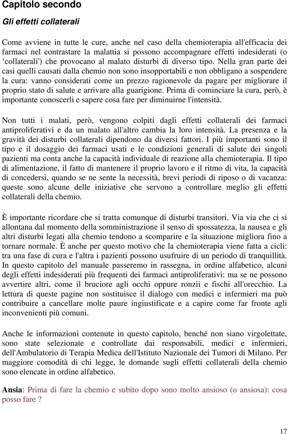 Nella gran parte dei casi quelli causati dalla chemio non sono insopportabili e non obbligano a sospendere la cura: vanno considerati come un prezzo ragionevole da pagare per migliorare il proprio