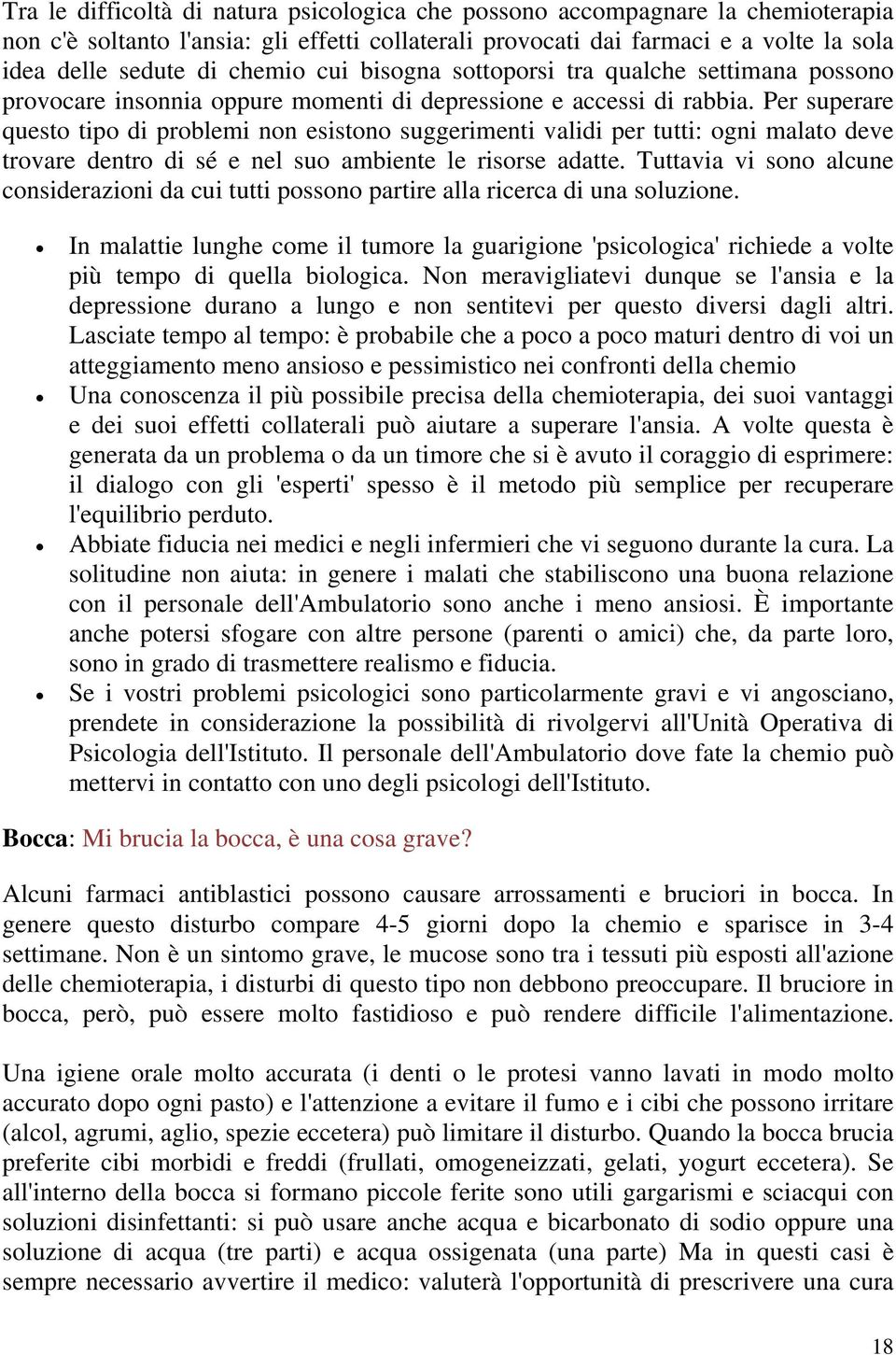 Per superare questo tipo di problemi non esistono suggerimenti validi per tutti: ogni malato deve trovare dentro di sé e nel suo ambiente le risorse adatte.