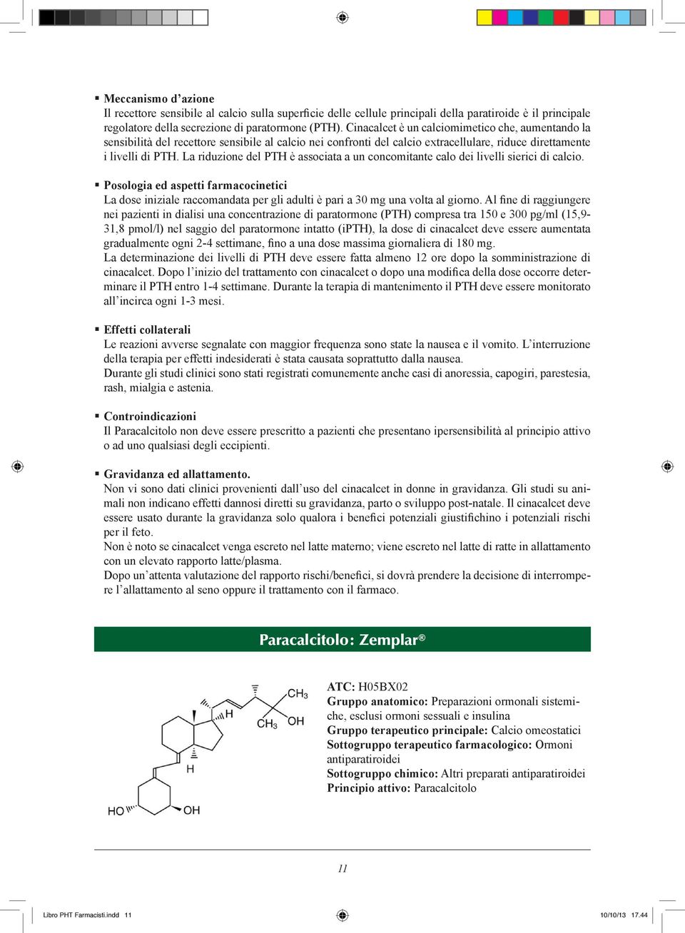 La riduzione del PTH è associata a un concomitante calo dei livelli sierici di calcio.