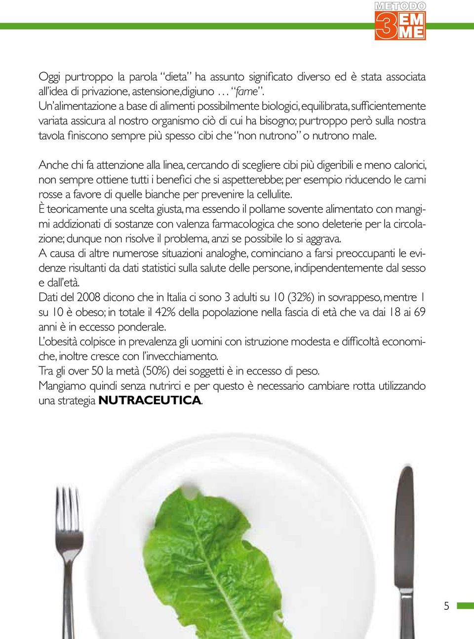 sempre più spesso cibi che non nutrono o nutrono male.