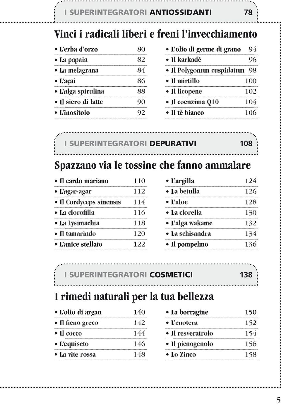 Il cardo mariano 110 L agar-agar Il Cordyceps sinensis La clorofi lla La Lysimachia Il tamarindo L anice stellato 122 L argilla 124 La betulla 126 L aloe 128 La clorella 130 L alga wakame 132 La