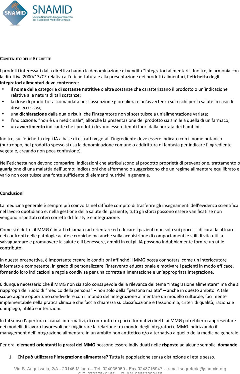 categorie di sostanze nutritive o altre sostanze che caratterizzano il prodotto o un indicazione relativa alla natura di tali sostanze; la dose di prodotto raccomandata per l assunzione giornaliera e