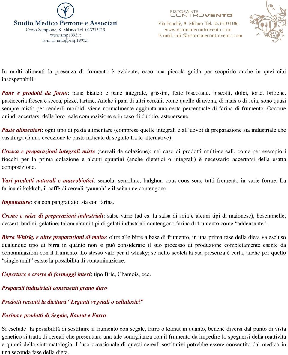 Anche i pani di altri cereali, come quello di avena, di mais o di soia, sono quasi sempre misti: per renderli morbidi viene normalmente aggiunta una certa percentuale di farina di frumento.