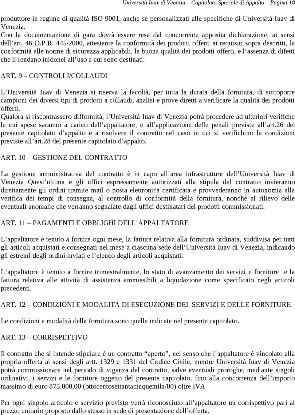 445/2000, attestante la conformità dei prodotti offerti ai requisiti sopra descritti, la conformità alle norme di sicurezza applicabili, la buona qualità dei prodotti offerti, e l assenza di difetti