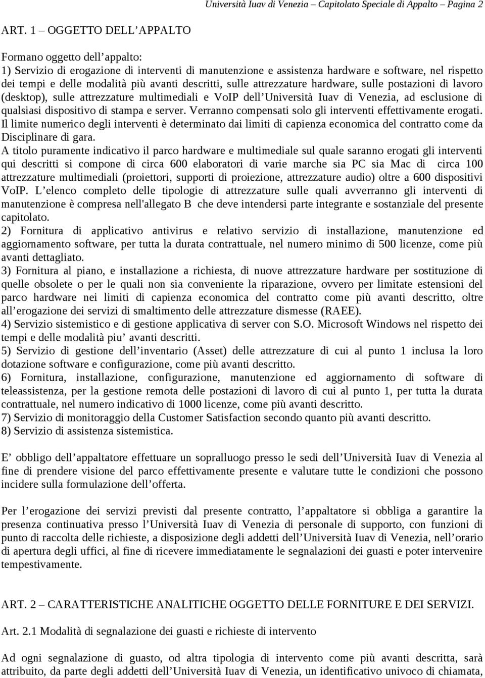 descritti, sulle attrezzature hardware, sulle postazioni di lavoro (desktop), sulle attrezzature multimediali e VoIP dell Università Iuav di Venezia, ad esclusione di qualsiasi dispositivo di stampa