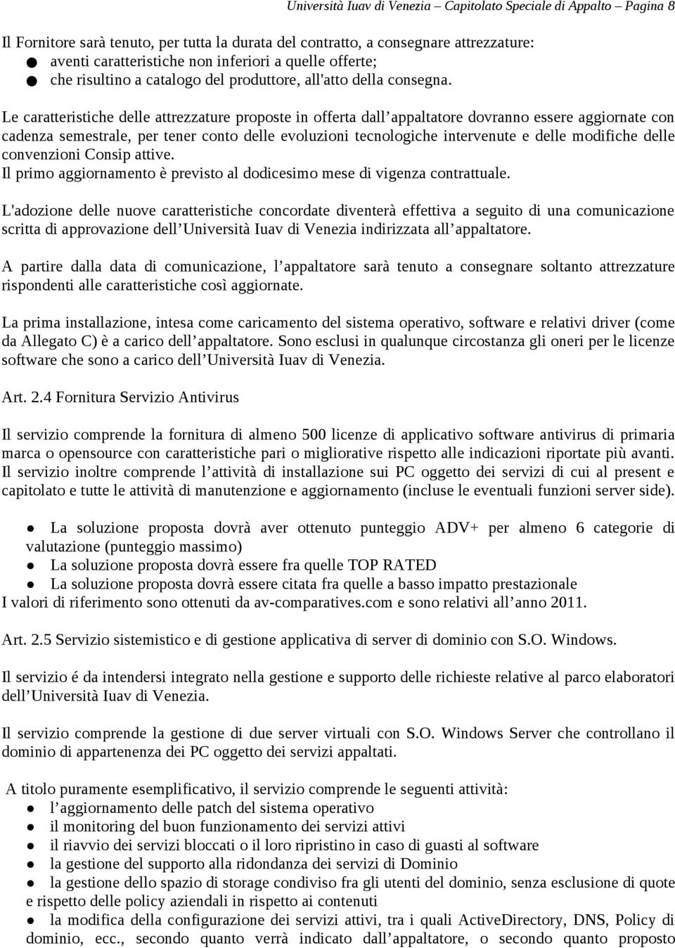 Le caratteristiche delle attrezzature proposte in offerta dall appaltatore dovranno essere aggiornate con cadenza semestrale, per tener conto delle evoluzioni tecnologiche intervenute e delle