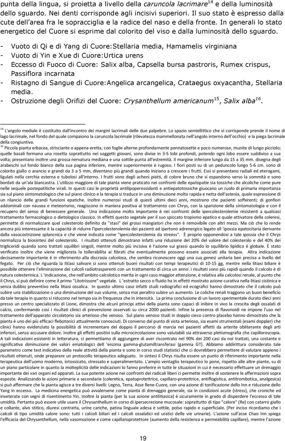 In generali lo stato energetico del Cuore si esprime dal colorito del viso e dalla luminosità dello sguardo.