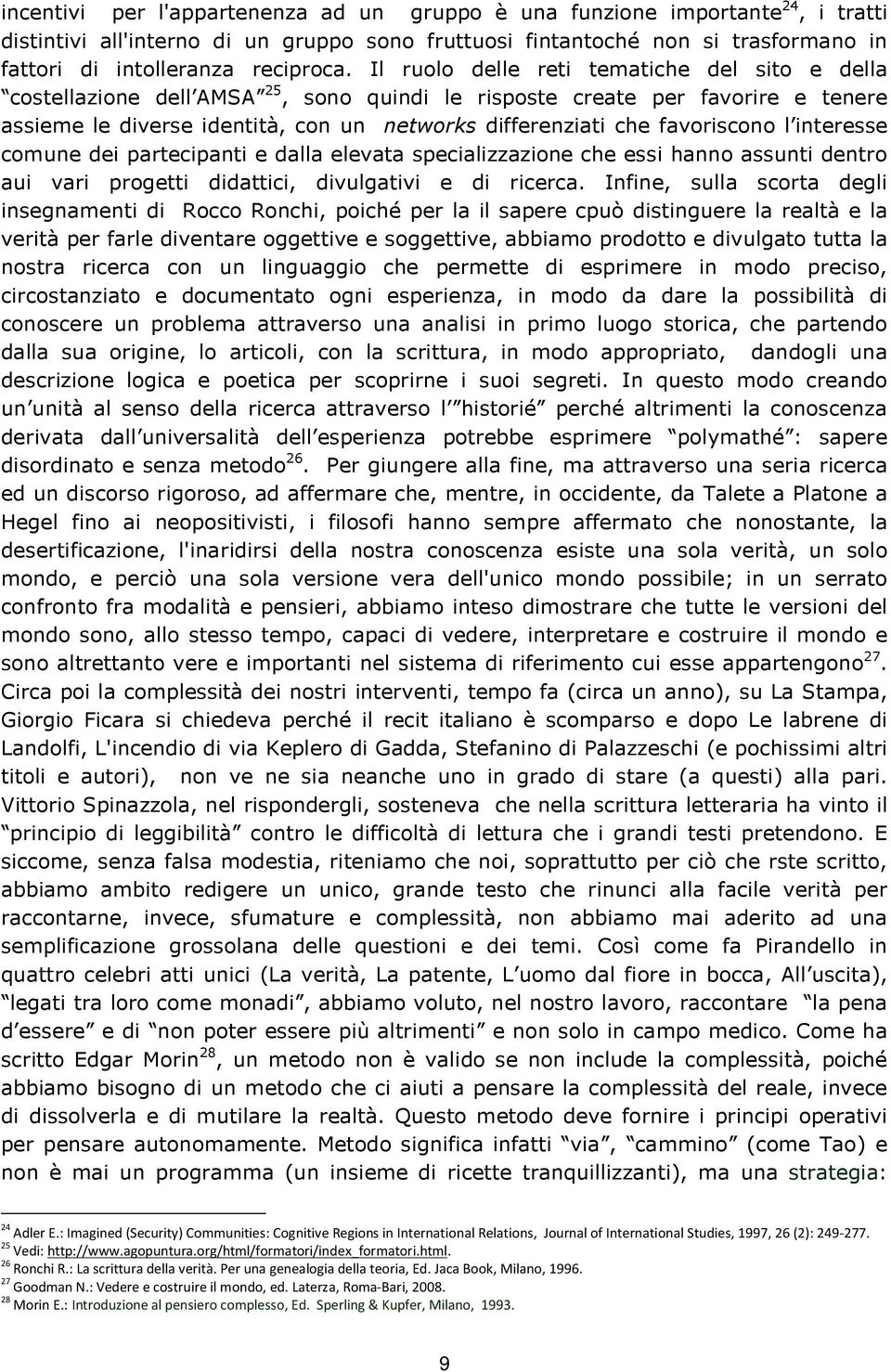 favoriscono l interesse comune dei partecipanti e dalla elevata specializzazione che essi hanno assunti dentro aui vari progetti didattici, divulgativi e di ricerca.