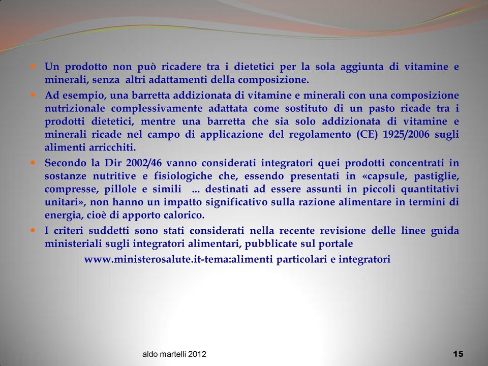 che sia solo addizionata di vitamine e minerali ricade nel campo di applicazione del regolamento (CE) 1925/2006 sugli alimenti arricchiti.