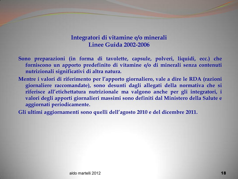 Mentre i valori di riferimento per l apporto giornaliero, vale a dire le RDA (razioni giornaliere raccomandate), sono desunti dagli allegati della normativa che si riferisce all