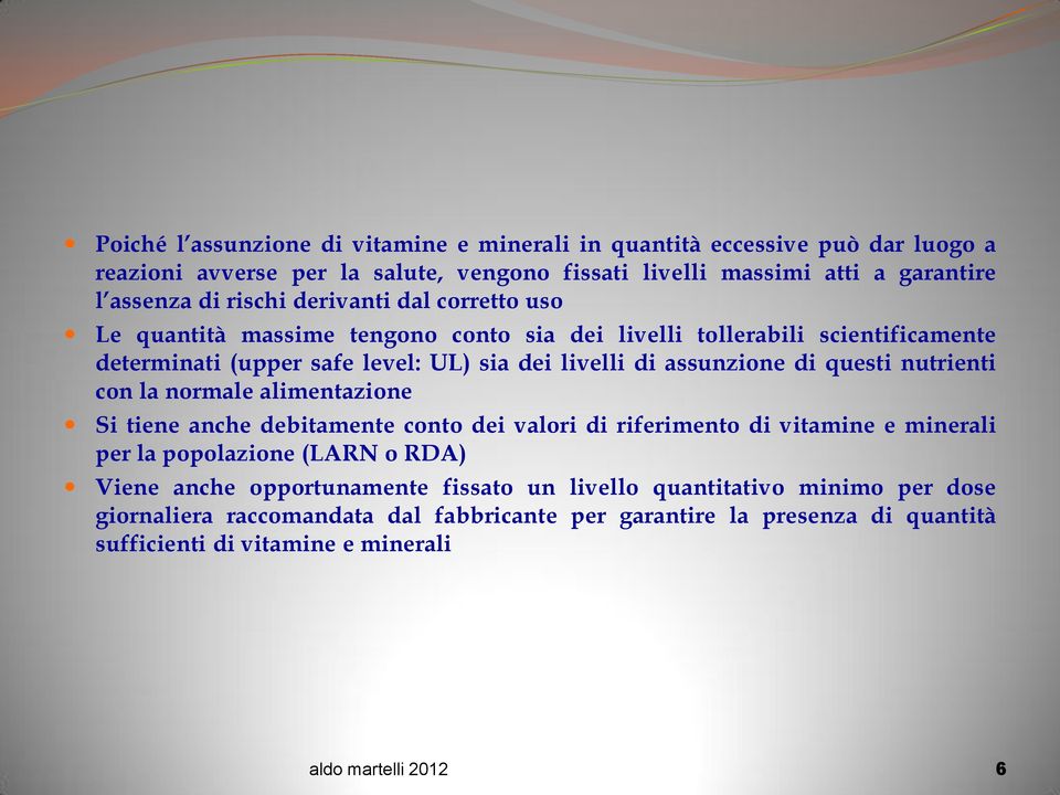 nutrienti con la normale alimentazione Si tiene anche debitamente conto dei valori di riferimento di vitamine e minerali per la popolazione (LARN o RDA) Viene anche opportunamente