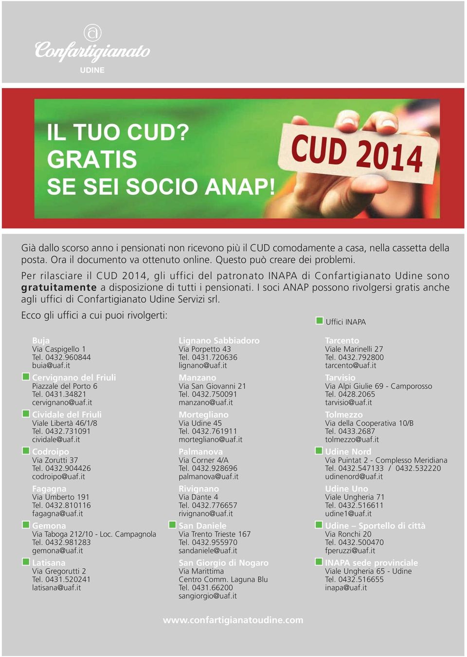 I soci ANAP possono rivolgersi gratis anche agli uffici di Confartigianato Udine Servizi srl. Ecco gli uffici a cui puoi rivolgerti: Uffici INAPA Buja Via Caspigello 1 Tel. 0432.960844 buia@uaf.