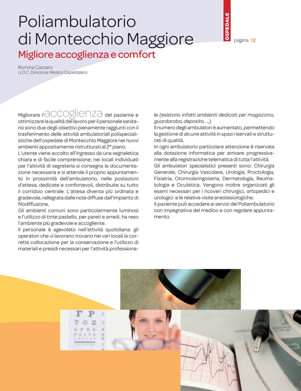 Direzione Medica Ospedaliera pagina 12 Migliorare l accoglienza del paziente e ottimizzare la qualità del lavoro per il personale sanitario sono due degli obiettivi pienamente raggiunti con il