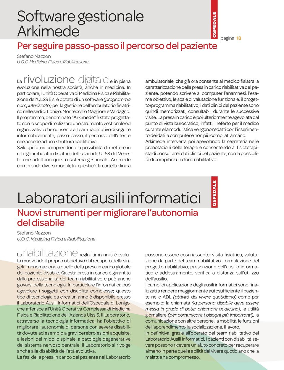 In particolare, l Unità Operativa di Medicina Fisica e Riabilitazione dell ULSS 5 si è dotata di un software (programma computerizzato) per la gestione dell ambulatorio fisiatrico nelle sedi di