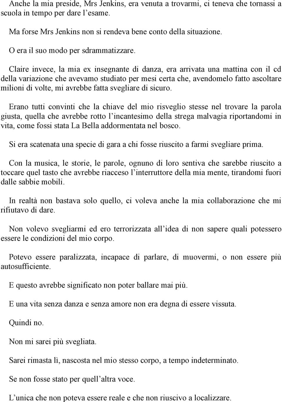 Claire invece, la mia ex insegnante di danza, era arrivata una mattina con il cd della variazione che avevamo studiato per mesi certa che, avendomelo fatto ascoltare milioni di volte, mi avrebbe