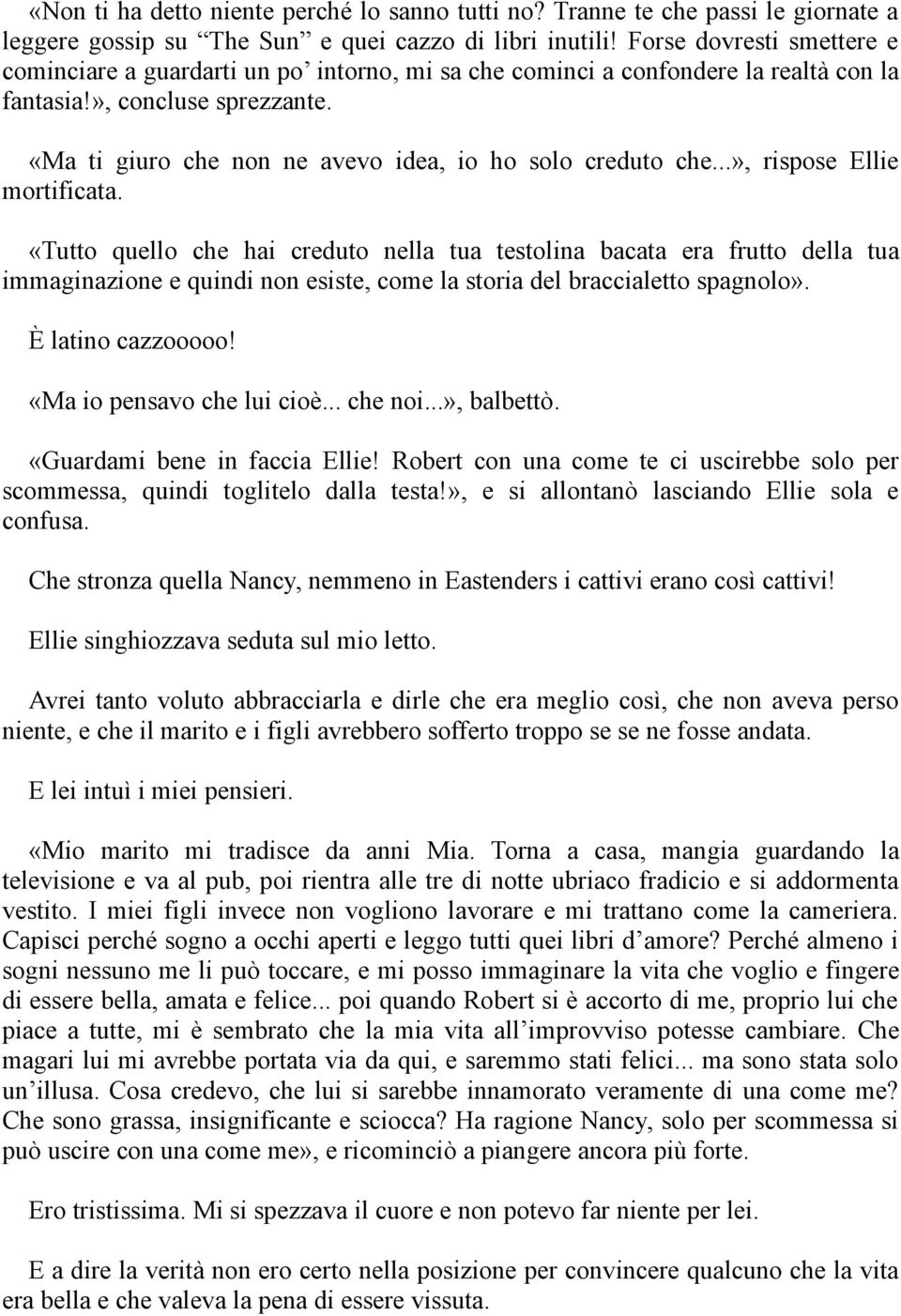 «Ma ti giuro che non ne avevo idea, io ho solo creduto che...», rispose Ellie mortificata.