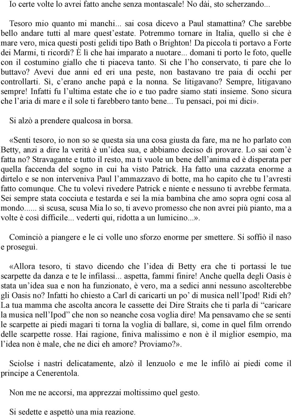 .. domani ti porto le foto, quelle con il costumino giallo che ti piaceva tanto. Sì che l ho conservato, ti pare che lo buttavo?