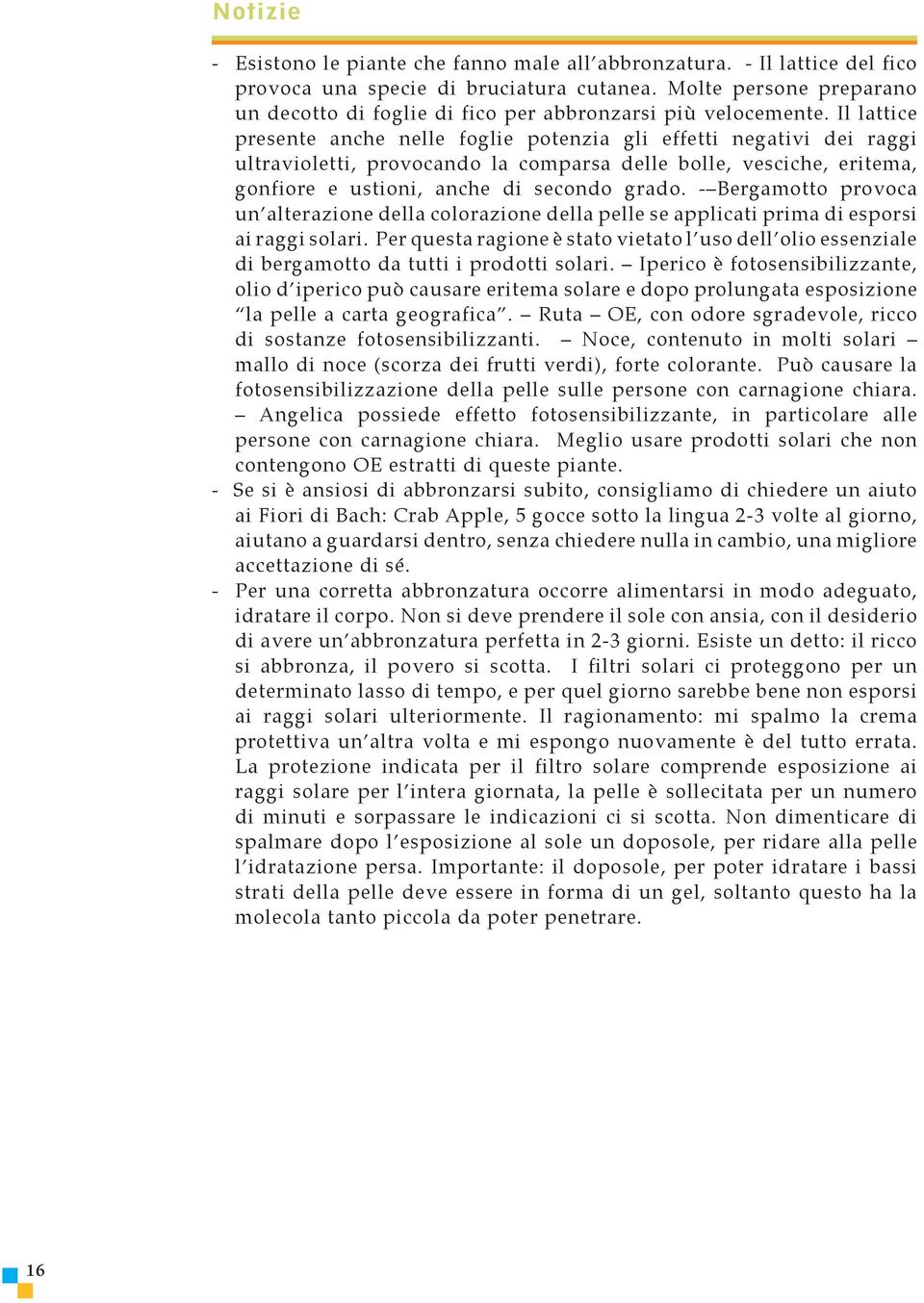 Il lattice presente anche nelle foglie potenzia gli effetti negativi dei raggi ultravioletti, provocando la comparsa delle bolle, vesciche, eritema, gonfiore e ustioni, anche di secondo grado.