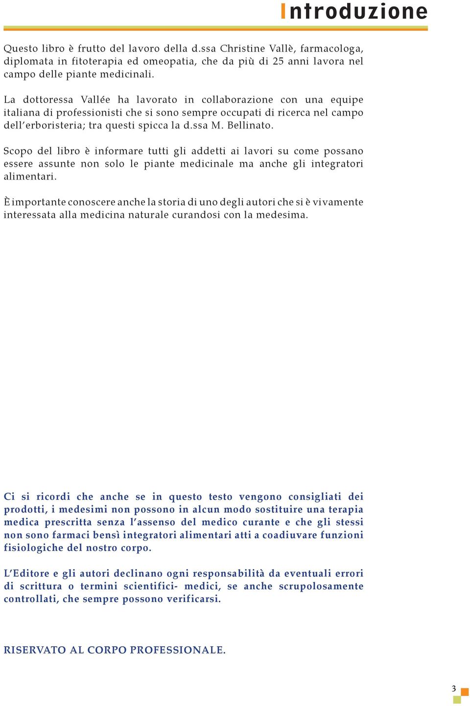 Bellinato. Scopo del libro è informare tutti gli addetti ai lavori su come possano essere assunte non solo le piante medicinale ma anche gli integratori alimentari.