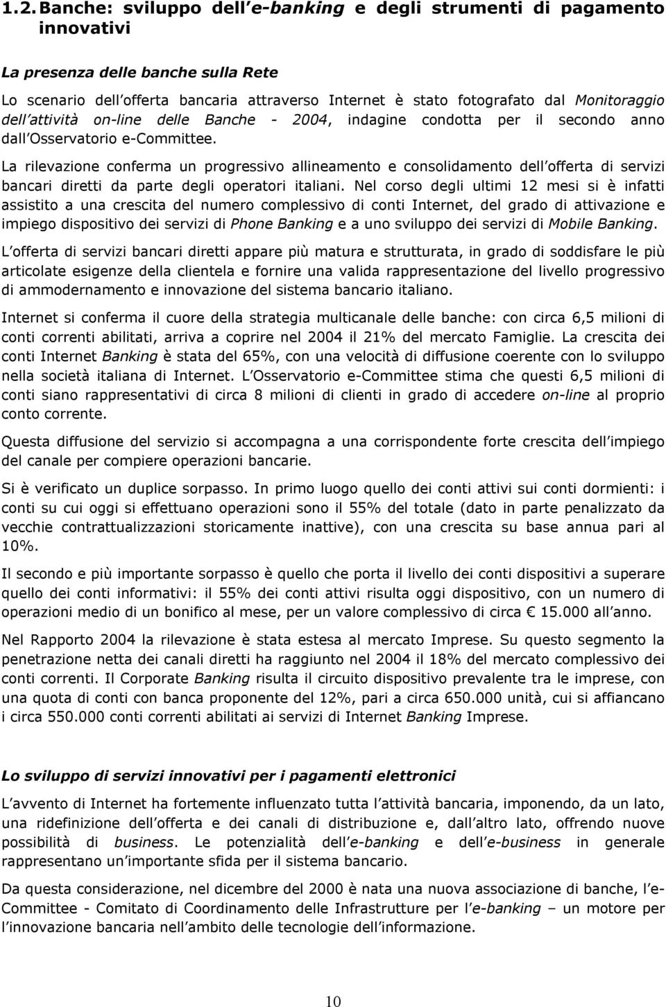 La rilevazione conferma un progressivo allineamento e consolidamento dell offerta di servizi bancari diretti da parte degli operatori italiani.